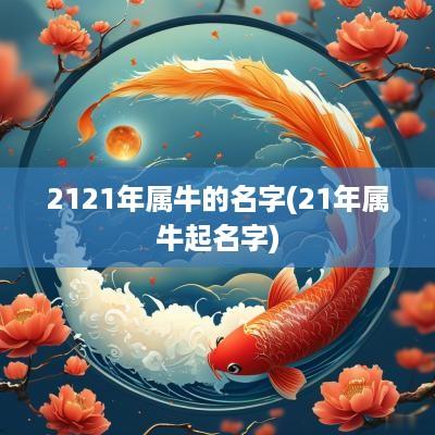 2121年属牛的名字(21年属牛起名字)