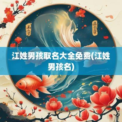 江姓男孩取名大全免费(江姓男孩名)