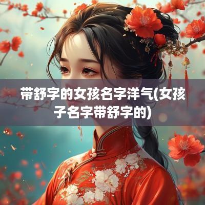 带舒字的女孩名字洋气(女孩子名字带舒字的)
