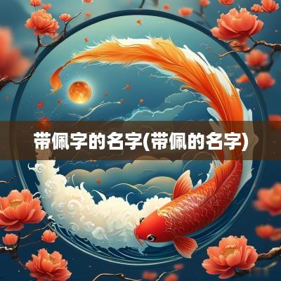 带佩字的名字(带佩的名字)