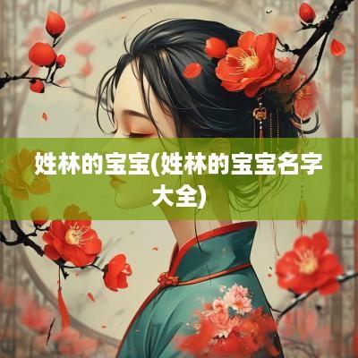 姓林的宝宝(姓林的宝宝名字大全)