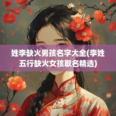 姓李缺火男孩名字大全(李姓五行缺火女孩取名精选)