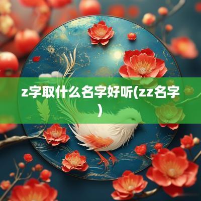 z字取什么名字好听(zz名字)