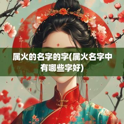 属火的名字的字(属火名字中有哪些字好)