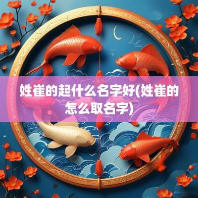 姓崔的起什么名字好(姓崔的怎么取名字)