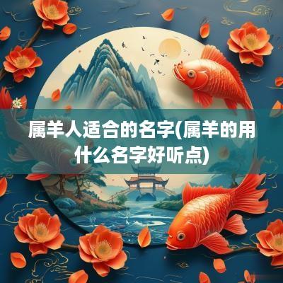 属羊人适合的名字(属羊的用什么名字好听点)