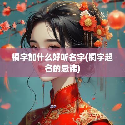 桐字加什么好听名字(桐字起名的忌讳)