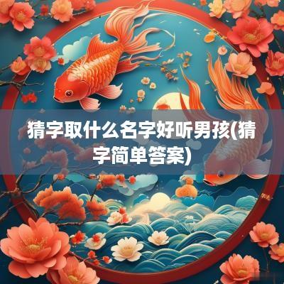 猜字取什么名字好听男孩(猜字简单答案)