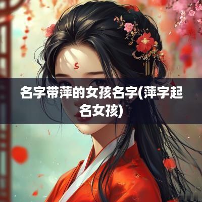 名字带萍的女孩名字(萍字起名女孩)