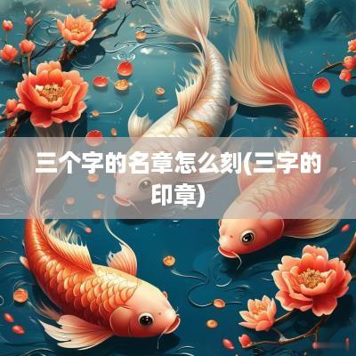 三个字的名章怎么刻(三字的印章)