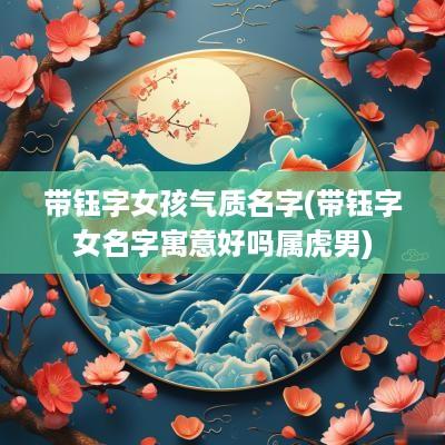 带钰字女孩气质名字(带钰字女名字寓意好吗属虎男)