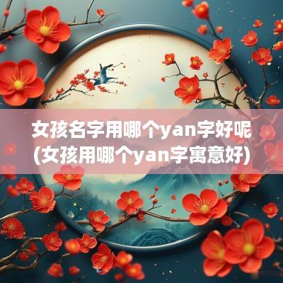 女孩名字用哪个yan字好呢(女孩用哪个yan字寓意好)