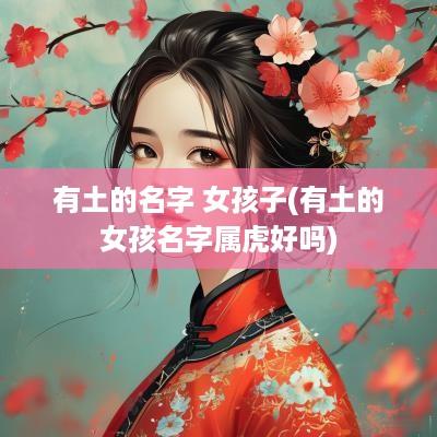 有土的名字 女孩子(有土的女孩名字属虎好吗)