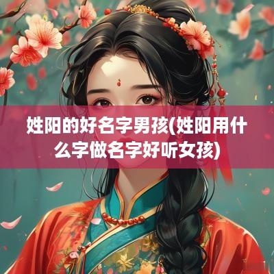 姓阳的好名字男孩(姓阳用什么字做名字好听女孩)