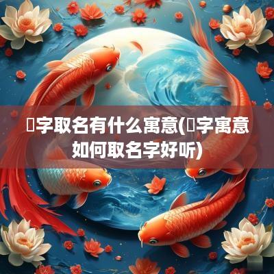 惞字取名有什么寓意(婠字寓意如何取名字好听)