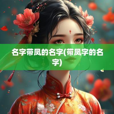 名字带凤的名字(带凤字的名字)