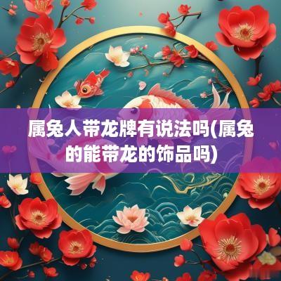 属兔人带龙牌有说法吗(属兔的能带龙的饰品吗)