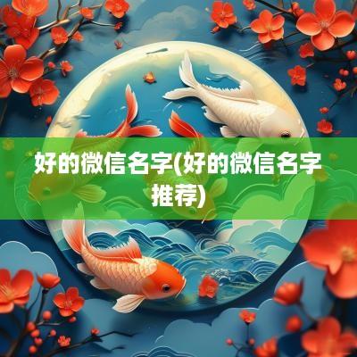 好的微信名字(好的微信名字推荐)