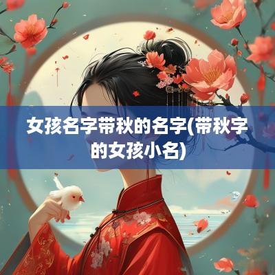 女孩名字带秋的名字(带秋字的女孩小名)