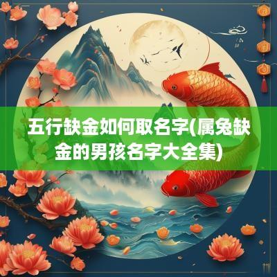 五行缺金如何取名字(属兔缺金的男孩名字大全集)