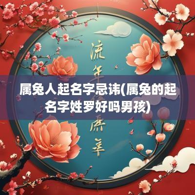 属兔人起名字忌讳(属兔的起名字姓罗好吗男孩)