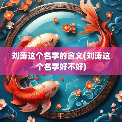 刘涛这个名字的含义(刘涛这个名字好不好)
