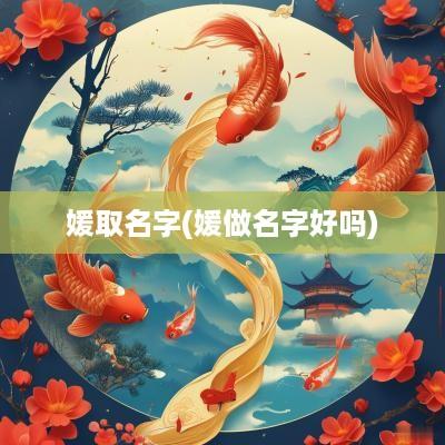 媛取名字(媛做名字好吗)