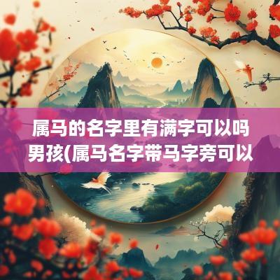 属马的名字里有满字可以吗男孩(属马名字带马字旁可以吗)