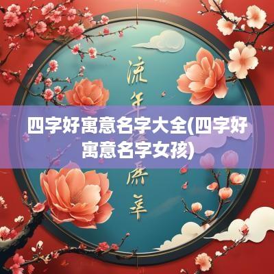四字好寓意名字大全(四字好寓意名字女孩)
