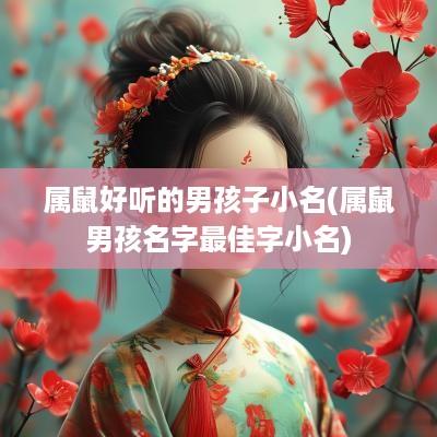 属鼠好听的男孩子小名(属鼠男孩名字最佳字小名)