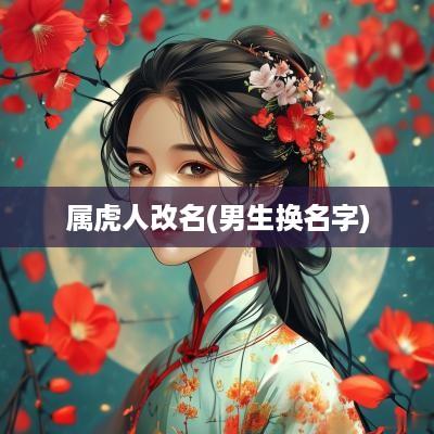 属虎人改名(男生换名字)