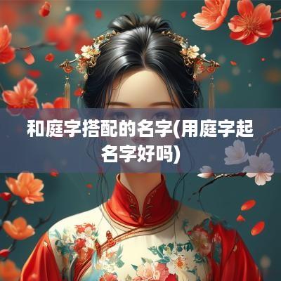 和庭字搭配的名字(用庭字起名字好吗)