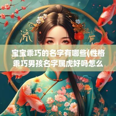宝宝乖巧的名字有哪些(性格乖巧男孩名字属虎好吗怎么取)