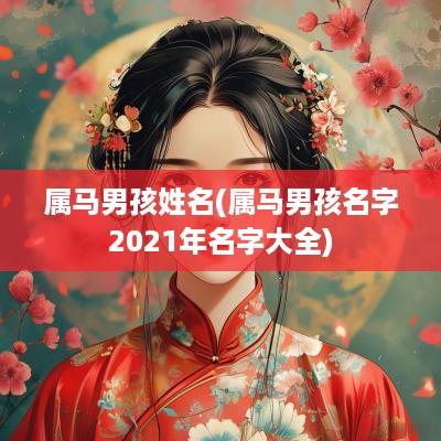 属马男孩姓名(属马男孩名字2025年名字大全)