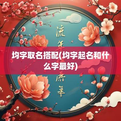 均字取名搭配(均字起名和什么字最好)