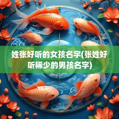 姓张好听的女孩名字(张姓好听稀少的男孩名字)