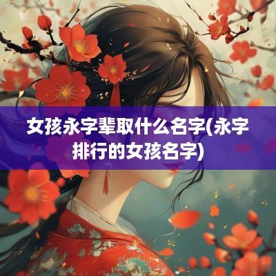 女孩永字辈取什么名字(永字排行的女孩名字)