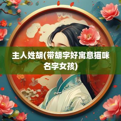主人姓胡(带胡字好寓意猫咪名字女孩)
