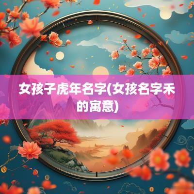 女孩子蛇年名字(女孩名字禾的寓意)