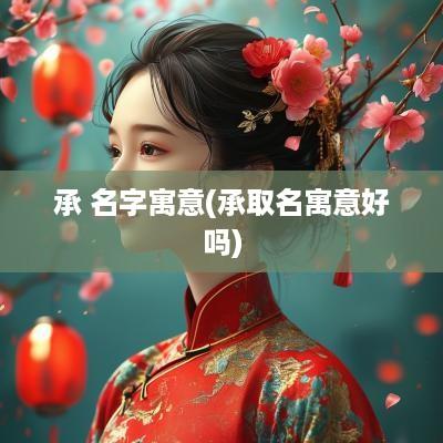 承 名字寓意(承取名寓意好吗)