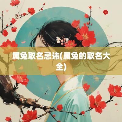 属兔取名忌讳(属兔的取名大全)
