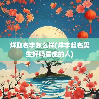 烊取名字怎么样(烊字起名男生好吗属虎的人)