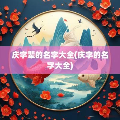庆字辈的名字大全(庆字的名字大全)