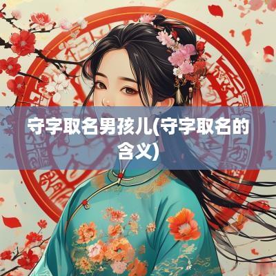 守字取名男孩儿(守字取名的含义)