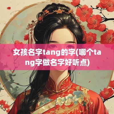 女孩名字tang的字(哪个tang字做名字好听点)