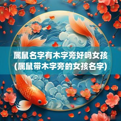 属鼠名字有木字旁好吗女孩(属鼠带木字旁的女孩名字)