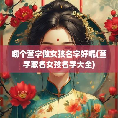 哪个萱字做女孩名字好呢(萱字取名女孩名字大全)