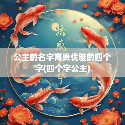 公主的名字高贵优雅的四个字(四个字公主)