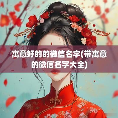 寓意好的的微信名字(带寓意的微信名字大全)