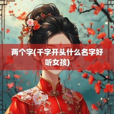 两个字(千字开头什么名字好听女孩)